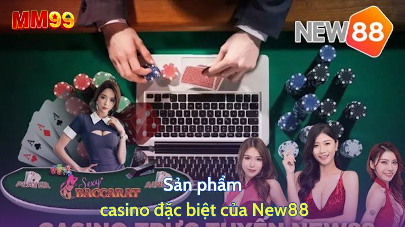 Sản phẩm casino đặc biệt của New88